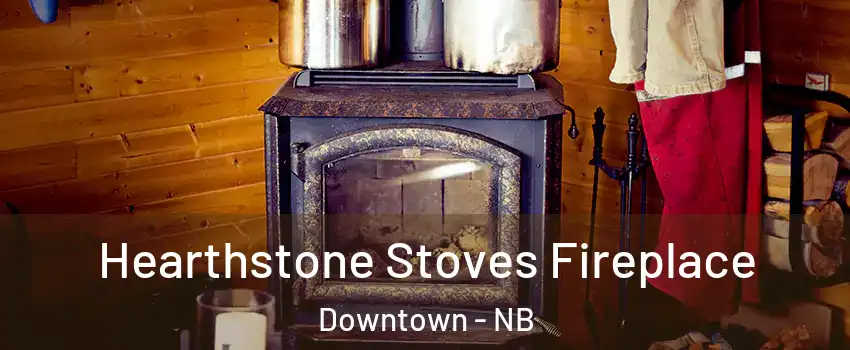  Hearthstone Stoves Fireplace Downtown - NB