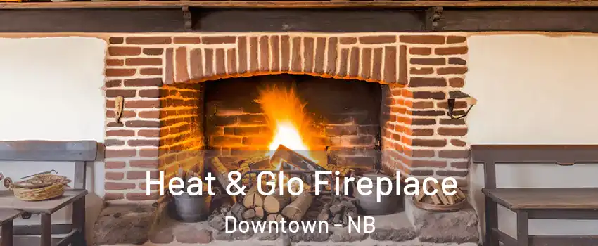  Heat & Glo Fireplace Downtown - NB