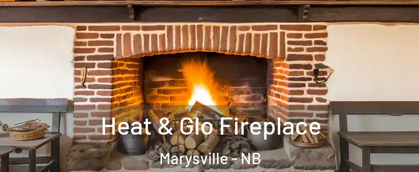  Heat & Glo Fireplace Marysville - NB