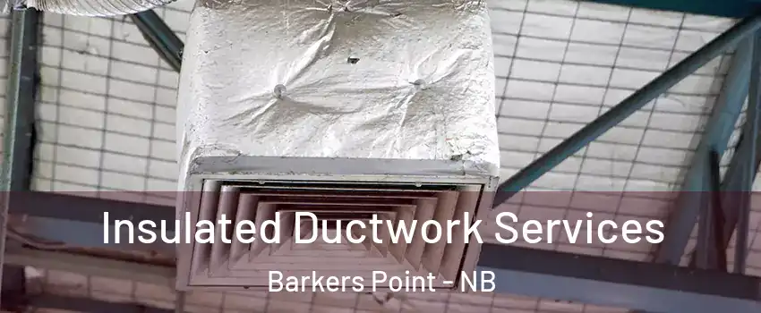  Insulated Ductwork Services Barkers Point - NB