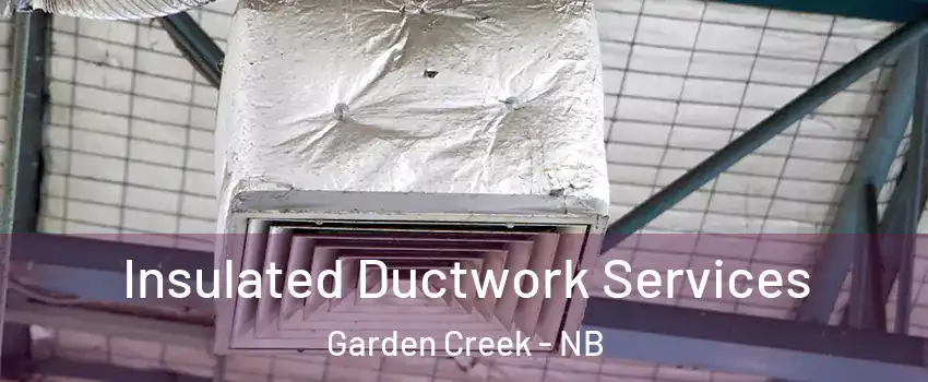  Insulated Ductwork Services Garden Creek - NB