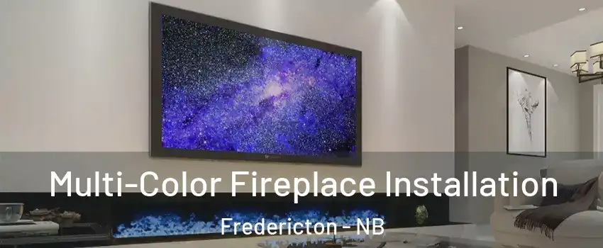 Multi-Color Fireplace Installation Fredericton - NB