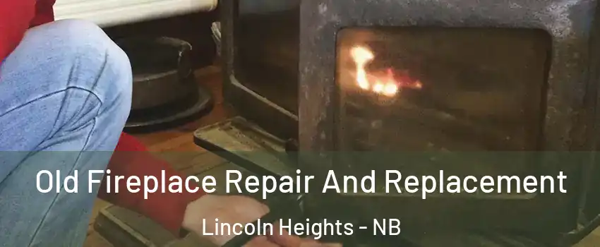 Old Fireplace Repair And Replacement Lincoln Heights - NB