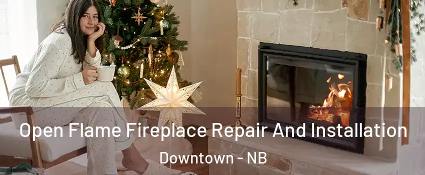  Open Flame Fireplace Repair And Installation Downtown - NB