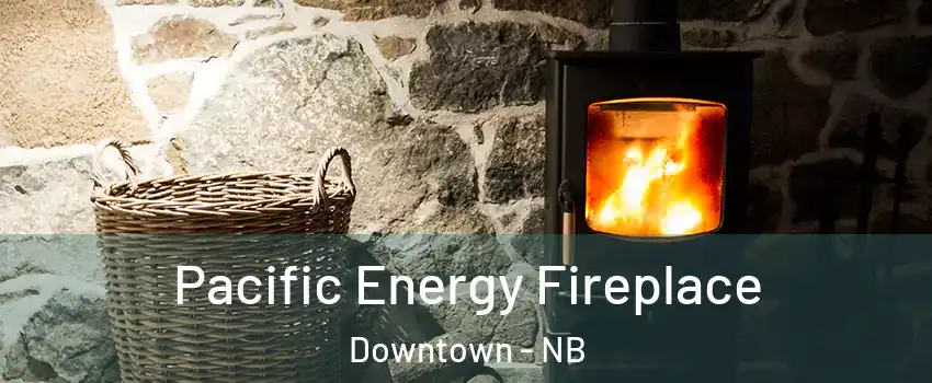 Pacific Energy Fireplace Downtown - NB