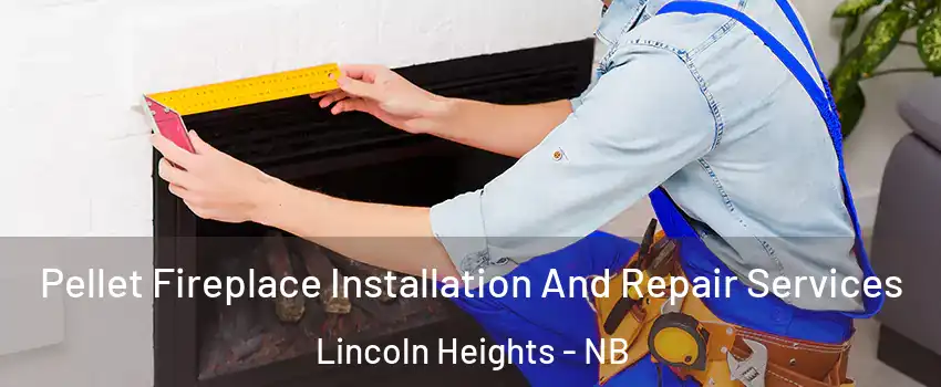  Pellet Fireplace Installation And Repair Services Lincoln Heights - NB