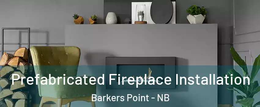  Prefabricated Fireplace Installation Barkers Point - NB