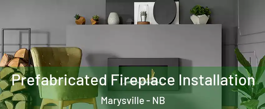 Prefabricated Fireplace Installation Marysville - NB