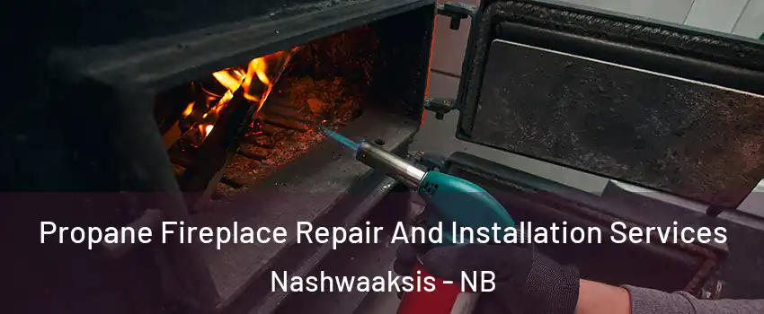  Propane Fireplace Repair And Installation Services Nashwaaksis - NB