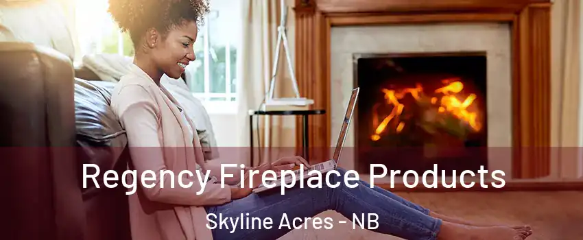 Regency Fireplace Products Skyline Acres - NB