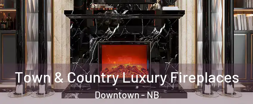  Town & Country Luxury Fireplaces Downtown - NB