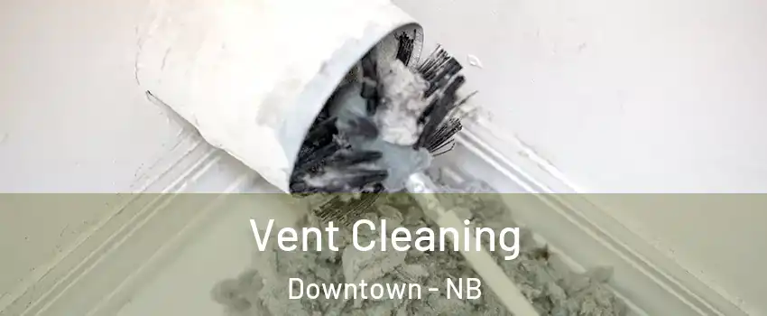  Vent Cleaning Downtown - NB