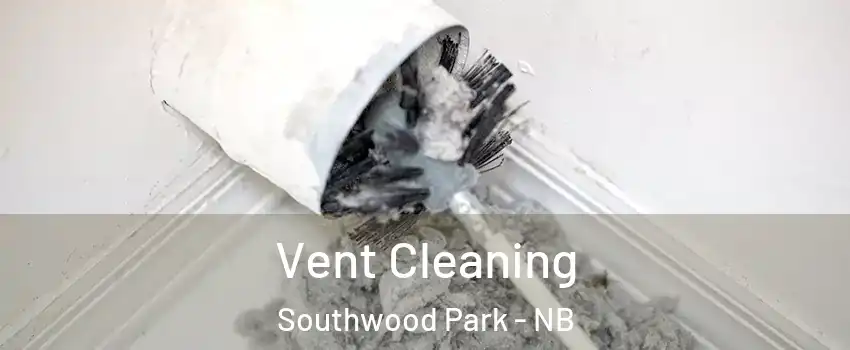  Vent Cleaning Southwood Park - NB