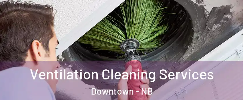  Ventilation Cleaning Services Downtown - NB