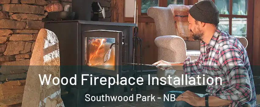  Wood Fireplace Installation Southwood Park - NB