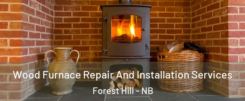  Wood Furnace Repair And Installation Services Forest Hill - NB