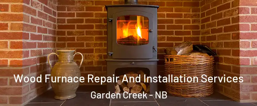  Wood Furnace Repair And Installation Services Garden Creek - NB