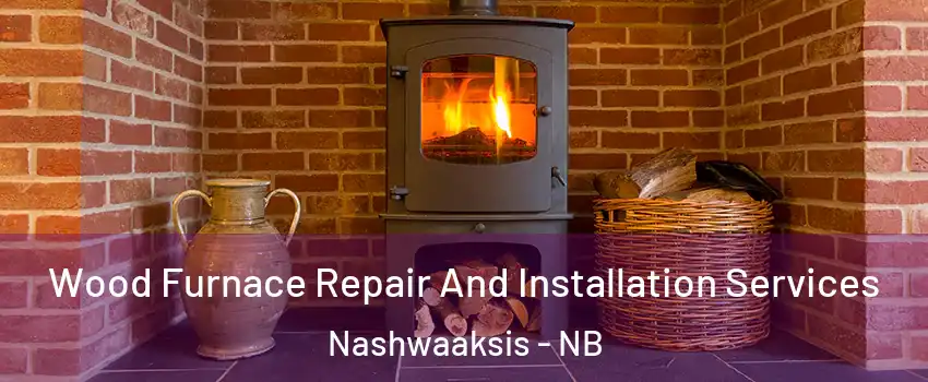  Wood Furnace Repair And Installation Services Nashwaaksis - NB