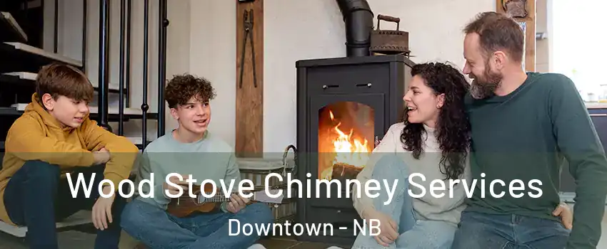  Wood Stove Chimney Services Downtown - NB