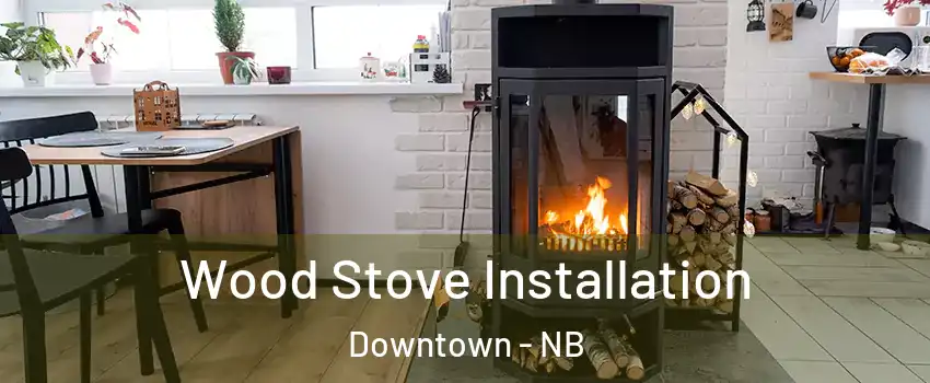  Wood Stove Installation Downtown - NB