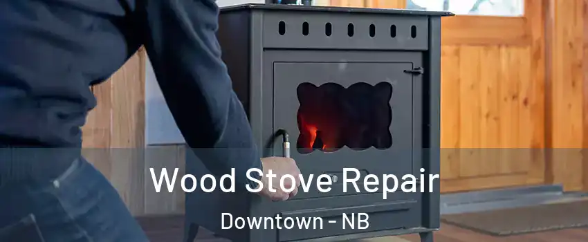  Wood Stove Repair Downtown - NB